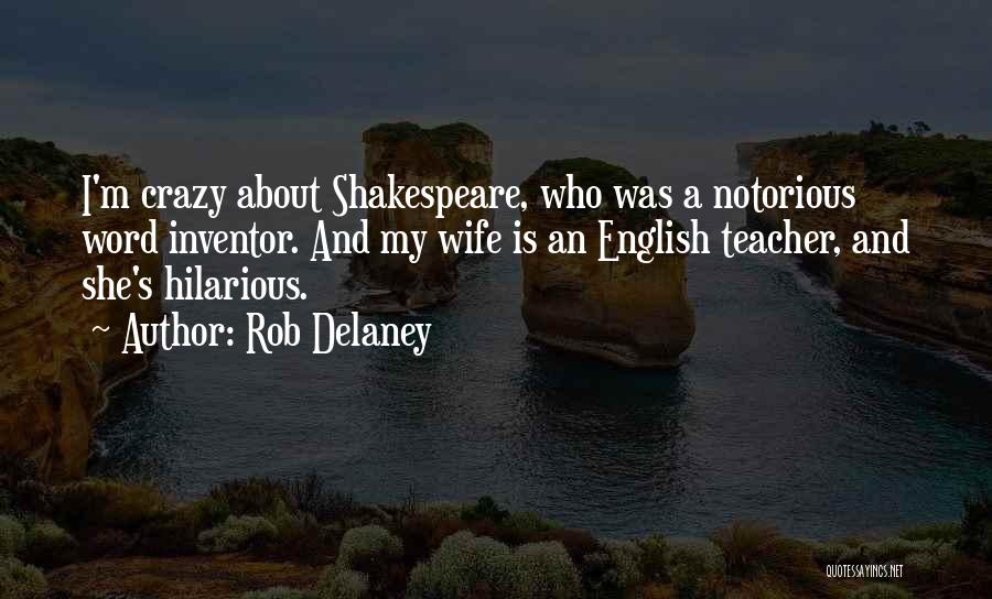 Rob Delaney Quotes: I'm Crazy About Shakespeare, Who Was A Notorious Word Inventor. And My Wife Is An English Teacher, And She's Hilarious.