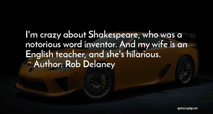 Rob Delaney Quotes: I'm Crazy About Shakespeare, Who Was A Notorious Word Inventor. And My Wife Is An English Teacher, And She's Hilarious.