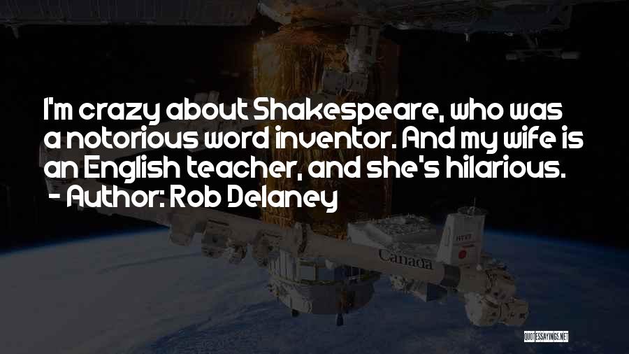 Rob Delaney Quotes: I'm Crazy About Shakespeare, Who Was A Notorious Word Inventor. And My Wife Is An English Teacher, And She's Hilarious.