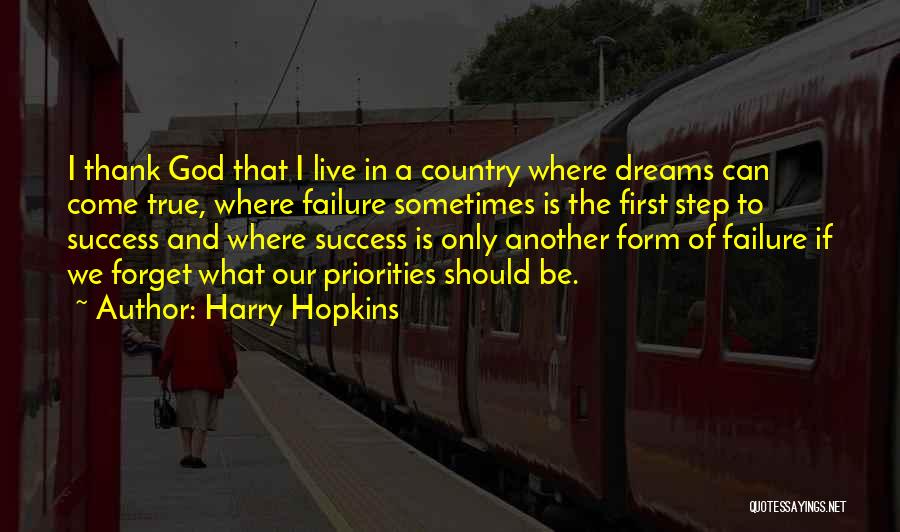 Harry Hopkins Quotes: I Thank God That I Live In A Country Where Dreams Can Come True, Where Failure Sometimes Is The First