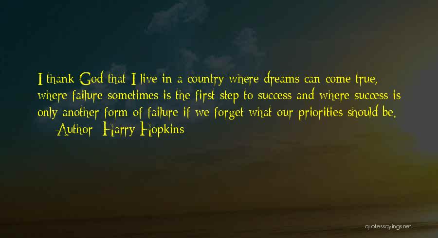 Harry Hopkins Quotes: I Thank God That I Live In A Country Where Dreams Can Come True, Where Failure Sometimes Is The First