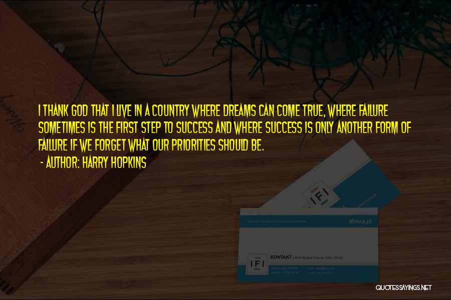 Harry Hopkins Quotes: I Thank God That I Live In A Country Where Dreams Can Come True, Where Failure Sometimes Is The First