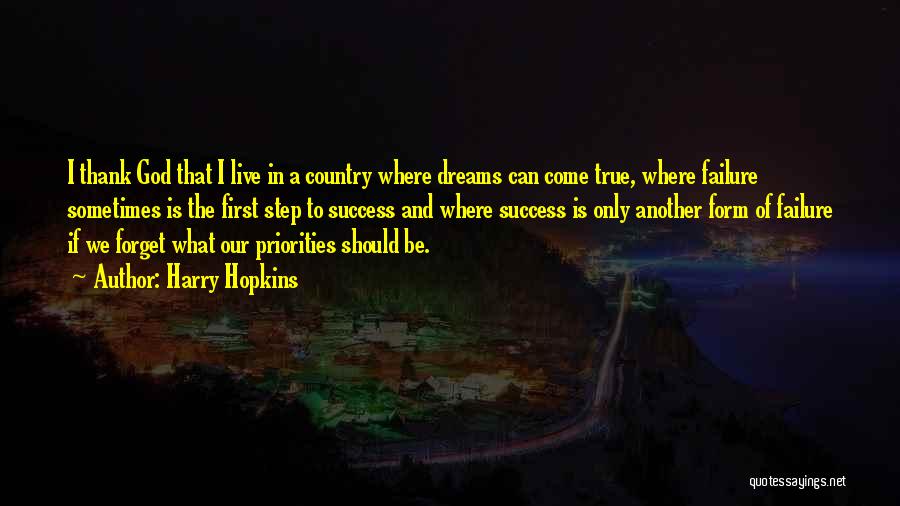 Harry Hopkins Quotes: I Thank God That I Live In A Country Where Dreams Can Come True, Where Failure Sometimes Is The First