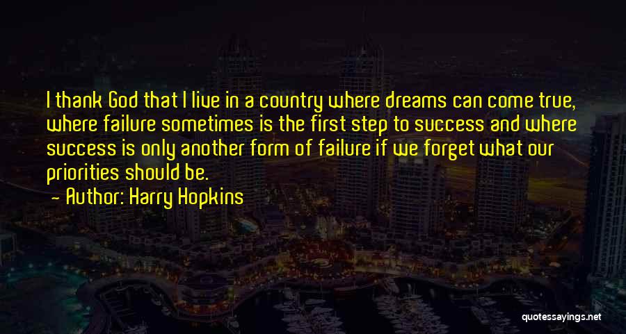 Harry Hopkins Quotes: I Thank God That I Live In A Country Where Dreams Can Come True, Where Failure Sometimes Is The First