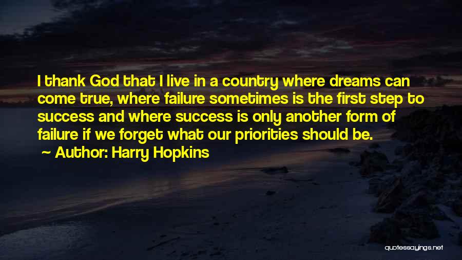 Harry Hopkins Quotes: I Thank God That I Live In A Country Where Dreams Can Come True, Where Failure Sometimes Is The First