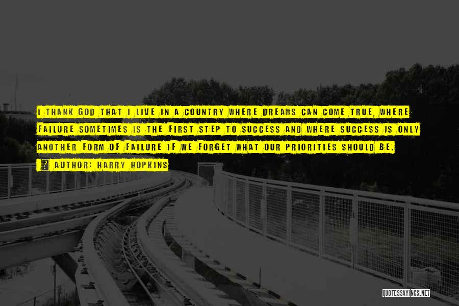 Harry Hopkins Quotes: I Thank God That I Live In A Country Where Dreams Can Come True, Where Failure Sometimes Is The First