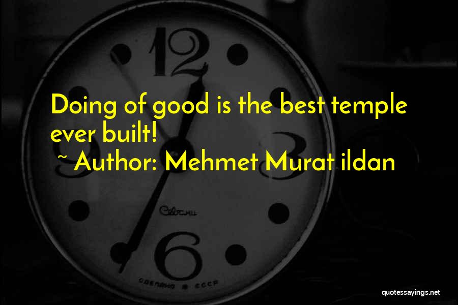 Mehmet Murat Ildan Quotes: Doing Of Good Is The Best Temple Ever Built!