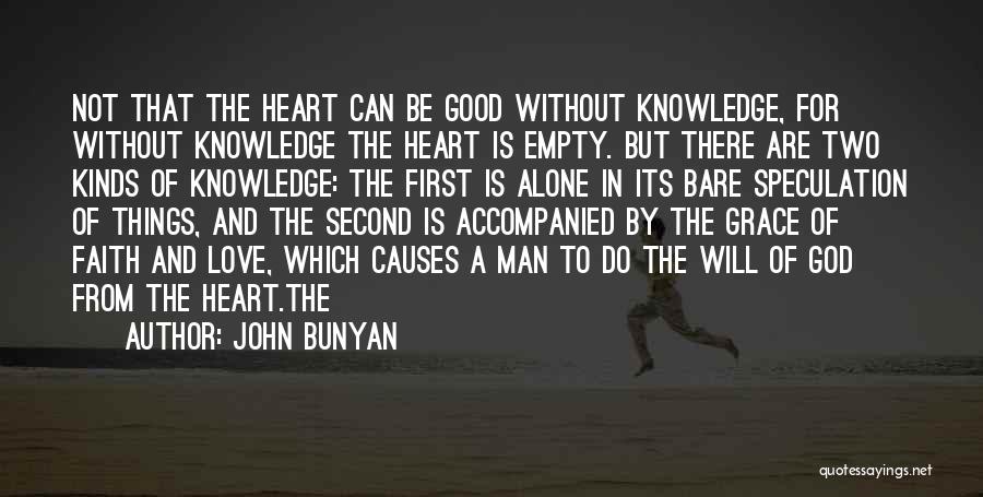 John Bunyan Quotes: Not That The Heart Can Be Good Without Knowledge, For Without Knowledge The Heart Is Empty. But There Are Two