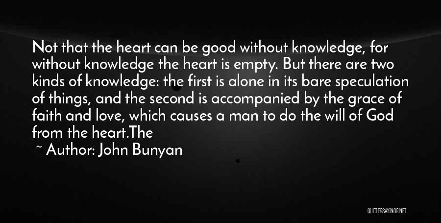 John Bunyan Quotes: Not That The Heart Can Be Good Without Knowledge, For Without Knowledge The Heart Is Empty. But There Are Two