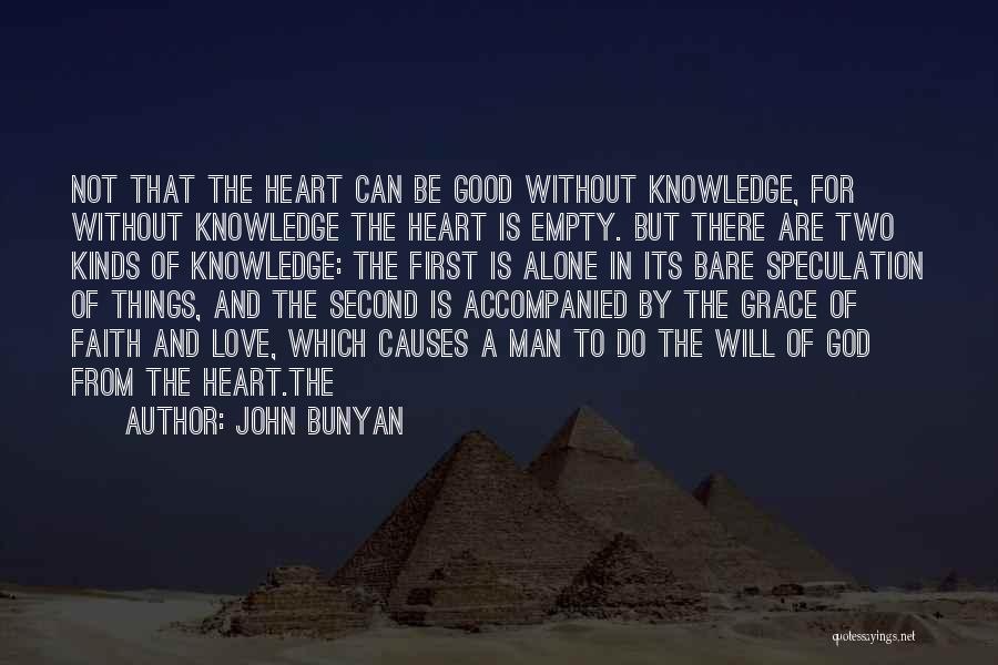 John Bunyan Quotes: Not That The Heart Can Be Good Without Knowledge, For Without Knowledge The Heart Is Empty. But There Are Two