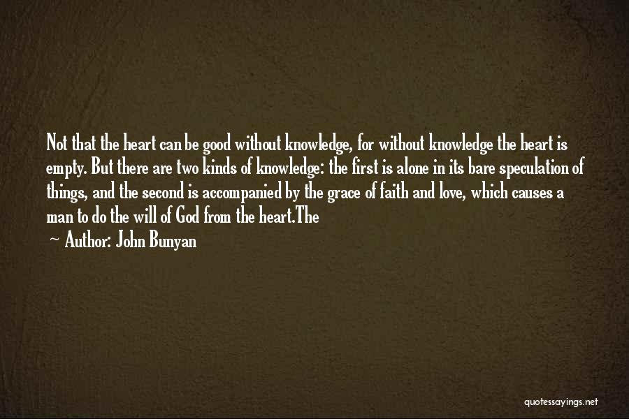 John Bunyan Quotes: Not That The Heart Can Be Good Without Knowledge, For Without Knowledge The Heart Is Empty. But There Are Two