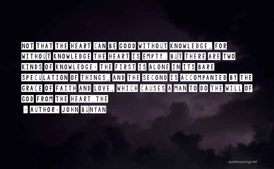 John Bunyan Quotes: Not That The Heart Can Be Good Without Knowledge, For Without Knowledge The Heart Is Empty. But There Are Two