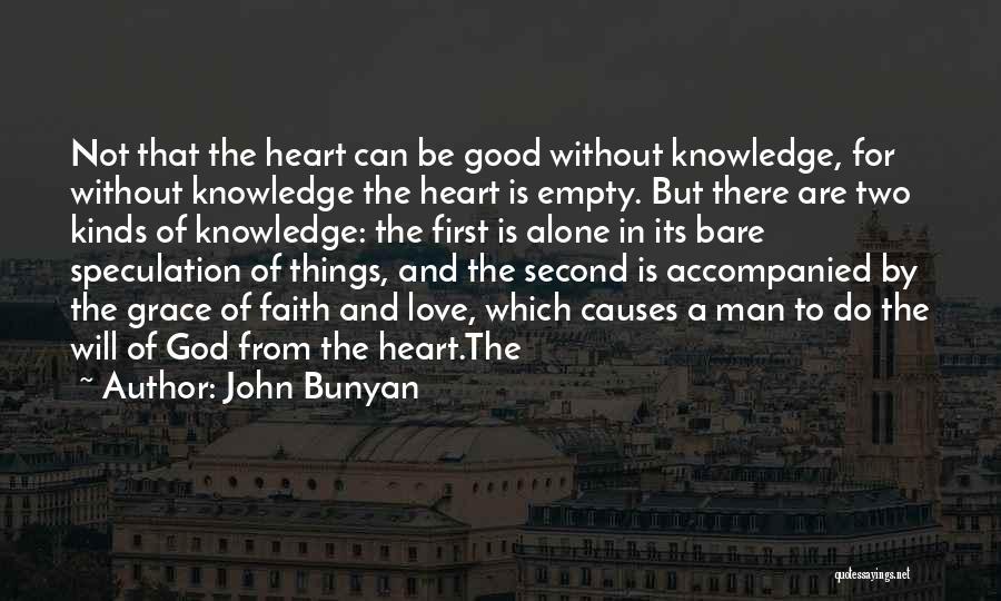 John Bunyan Quotes: Not That The Heart Can Be Good Without Knowledge, For Without Knowledge The Heart Is Empty. But There Are Two