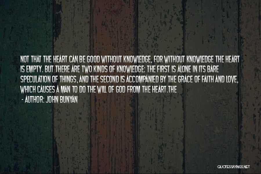 John Bunyan Quotes: Not That The Heart Can Be Good Without Knowledge, For Without Knowledge The Heart Is Empty. But There Are Two