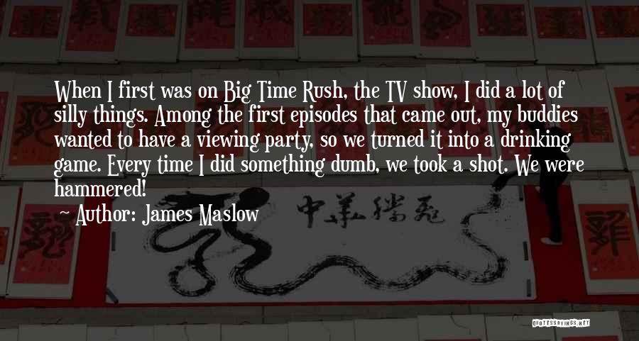 James Maslow Quotes: When I First Was On Big Time Rush, The Tv Show, I Did A Lot Of Silly Things. Among The