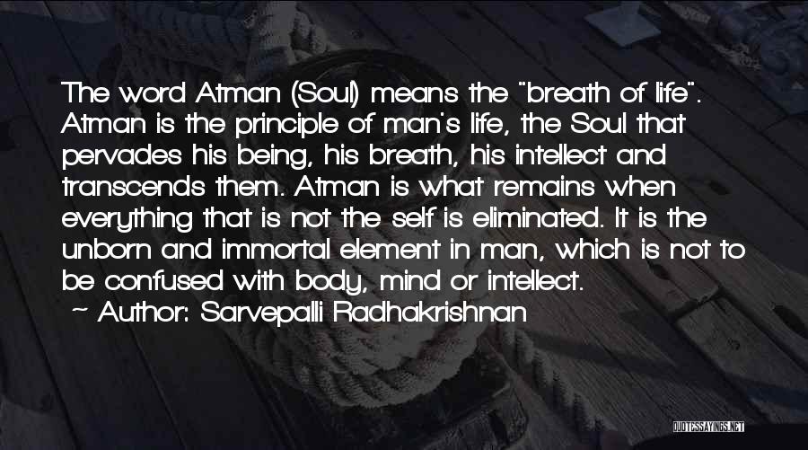 Sarvepalli Radhakrishnan Quotes: The Word Atman (soul) Means The Breath Of Life. Atman Is The Principle Of Man's Life, The Soul That Pervades