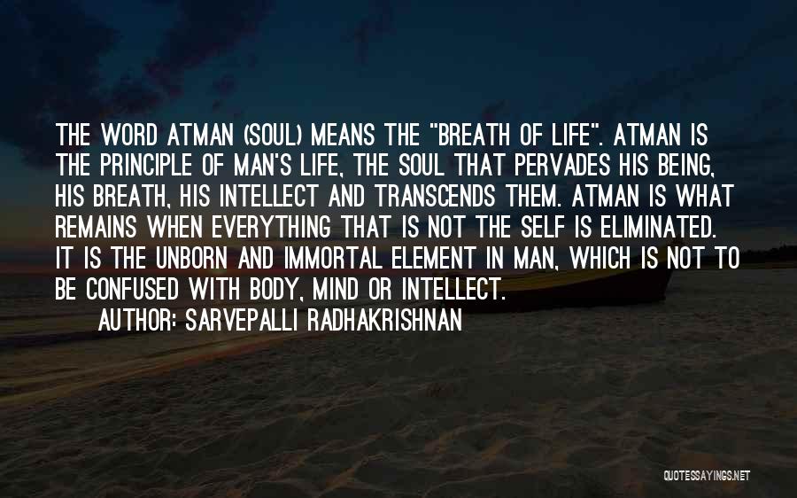 Sarvepalli Radhakrishnan Quotes: The Word Atman (soul) Means The Breath Of Life. Atman Is The Principle Of Man's Life, The Soul That Pervades