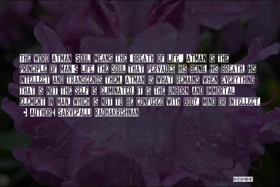 Sarvepalli Radhakrishnan Quotes: The Word Atman (soul) Means The Breath Of Life. Atman Is The Principle Of Man's Life, The Soul That Pervades