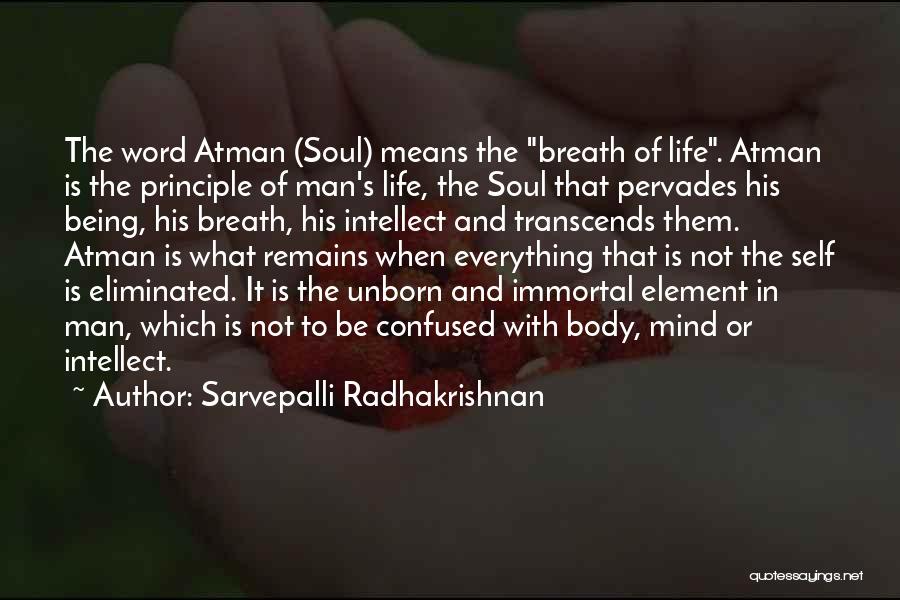 Sarvepalli Radhakrishnan Quotes: The Word Atman (soul) Means The Breath Of Life. Atman Is The Principle Of Man's Life, The Soul That Pervades