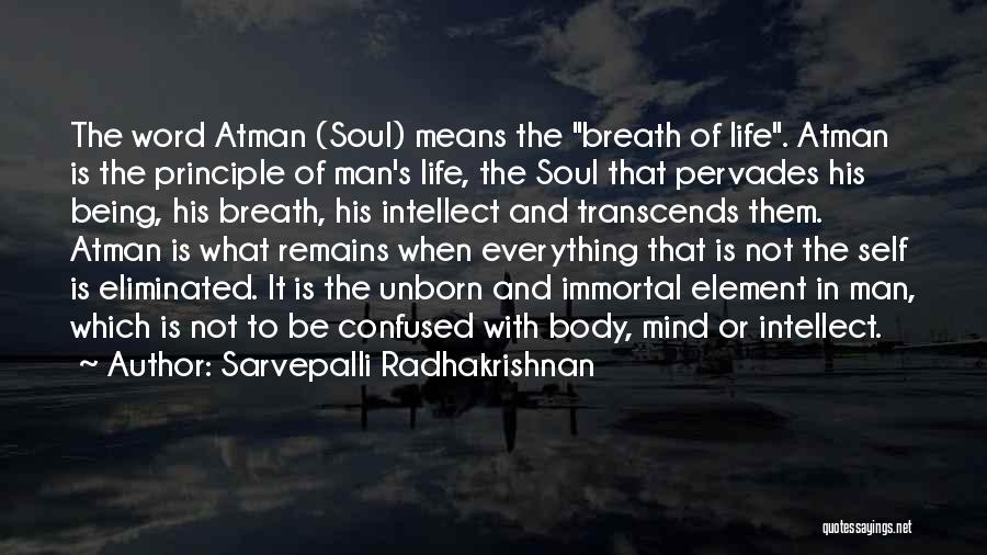 Sarvepalli Radhakrishnan Quotes: The Word Atman (soul) Means The Breath Of Life. Atman Is The Principle Of Man's Life, The Soul That Pervades