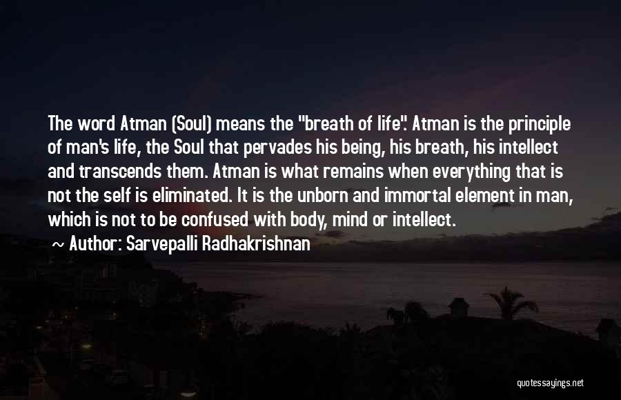 Sarvepalli Radhakrishnan Quotes: The Word Atman (soul) Means The Breath Of Life. Atman Is The Principle Of Man's Life, The Soul That Pervades