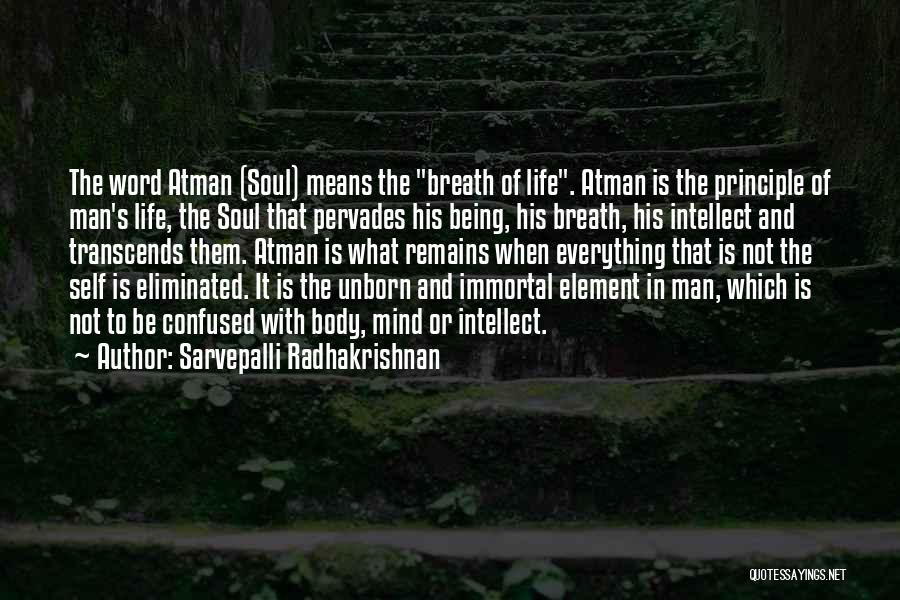 Sarvepalli Radhakrishnan Quotes: The Word Atman (soul) Means The Breath Of Life. Atman Is The Principle Of Man's Life, The Soul That Pervades