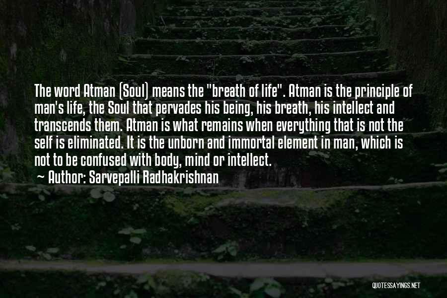 Sarvepalli Radhakrishnan Quotes: The Word Atman (soul) Means The Breath Of Life. Atman Is The Principle Of Man's Life, The Soul That Pervades