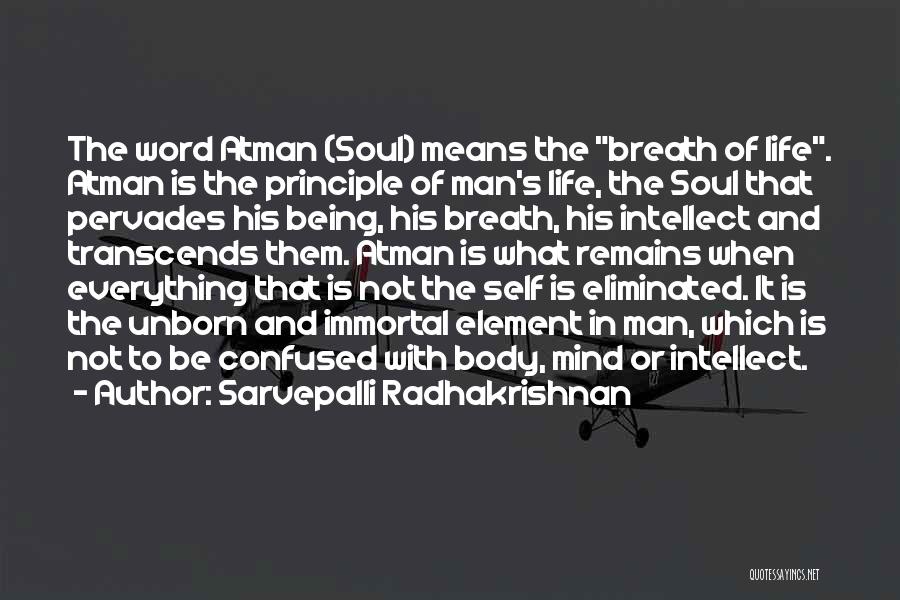 Sarvepalli Radhakrishnan Quotes: The Word Atman (soul) Means The Breath Of Life. Atman Is The Principle Of Man's Life, The Soul That Pervades