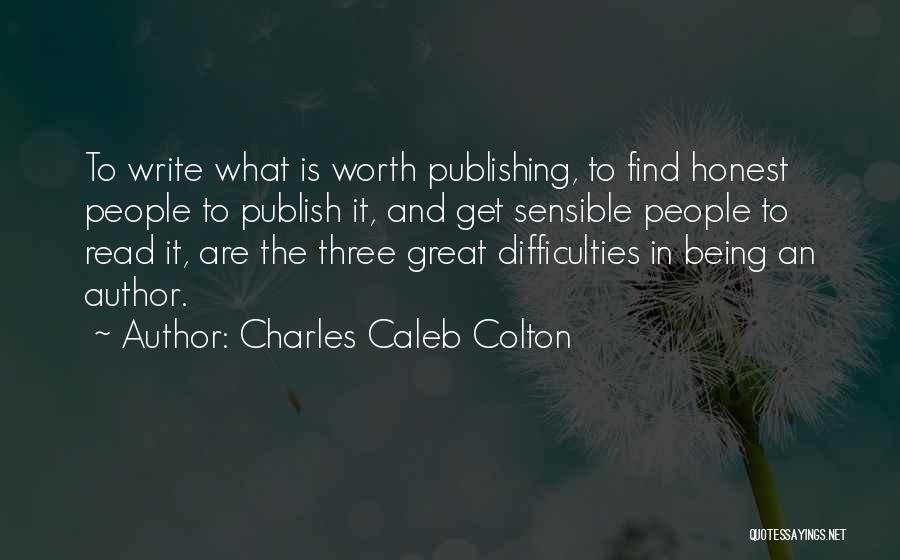Charles Caleb Colton Quotes: To Write What Is Worth Publishing, To Find Honest People To Publish It, And Get Sensible People To Read It,