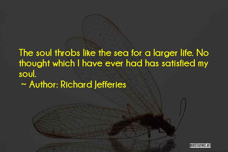 Richard Jefferies Quotes: The Soul Throbs Like The Sea For A Larger Life. No Thought Which I Have Ever Had Has Satisfied My