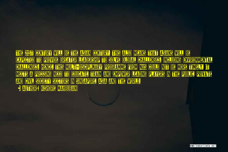 Kishore Mahbubani Quotes: The 21st Century Will Be The Asian Century. This Also Means That Asians Will Be Expected To Provide Greater Leadership