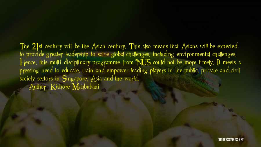 Kishore Mahbubani Quotes: The 21st Century Will Be The Asian Century. This Also Means That Asians Will Be Expected To Provide Greater Leadership