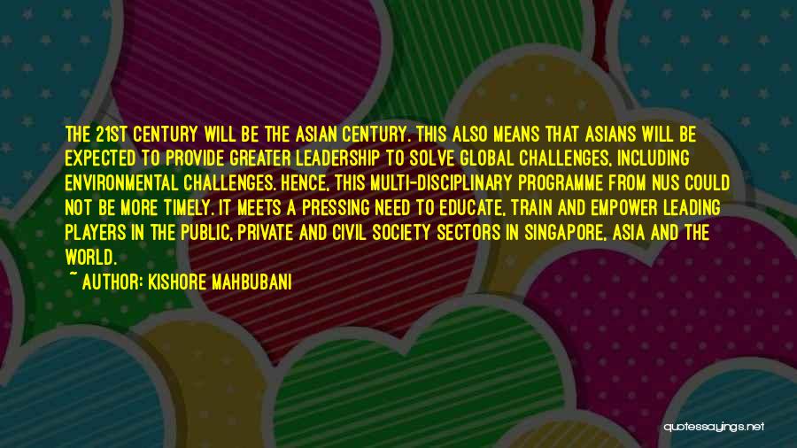 Kishore Mahbubani Quotes: The 21st Century Will Be The Asian Century. This Also Means That Asians Will Be Expected To Provide Greater Leadership