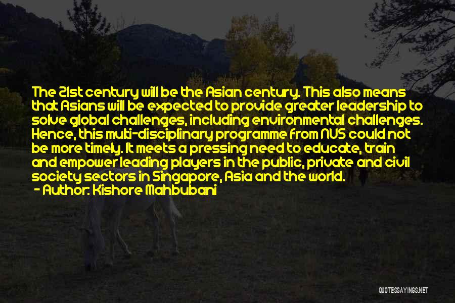 Kishore Mahbubani Quotes: The 21st Century Will Be The Asian Century. This Also Means That Asians Will Be Expected To Provide Greater Leadership