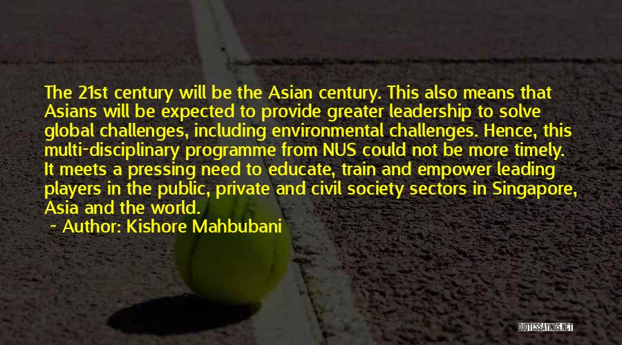 Kishore Mahbubani Quotes: The 21st Century Will Be The Asian Century. This Also Means That Asians Will Be Expected To Provide Greater Leadership