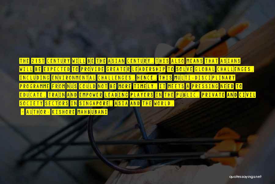 Kishore Mahbubani Quotes: The 21st Century Will Be The Asian Century. This Also Means That Asians Will Be Expected To Provide Greater Leadership