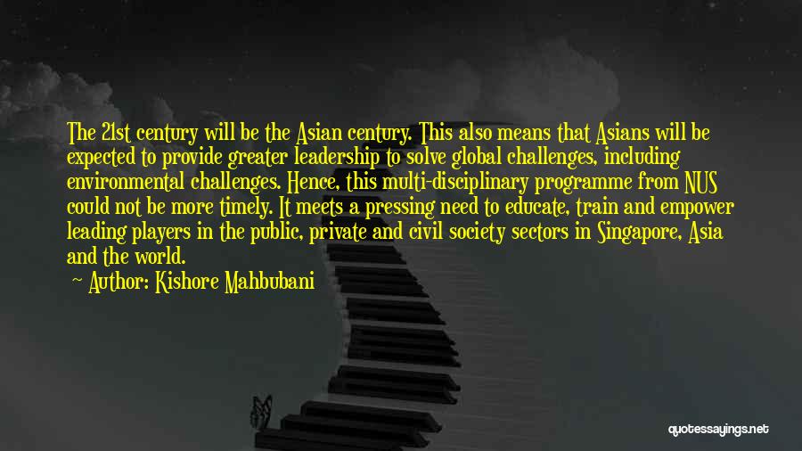 Kishore Mahbubani Quotes: The 21st Century Will Be The Asian Century. This Also Means That Asians Will Be Expected To Provide Greater Leadership