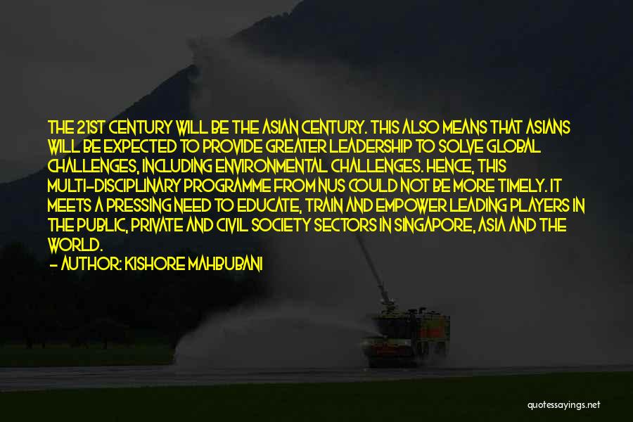 Kishore Mahbubani Quotes: The 21st Century Will Be The Asian Century. This Also Means That Asians Will Be Expected To Provide Greater Leadership