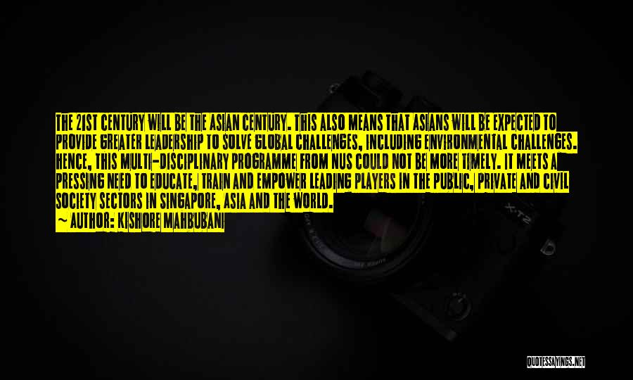 Kishore Mahbubani Quotes: The 21st Century Will Be The Asian Century. This Also Means That Asians Will Be Expected To Provide Greater Leadership