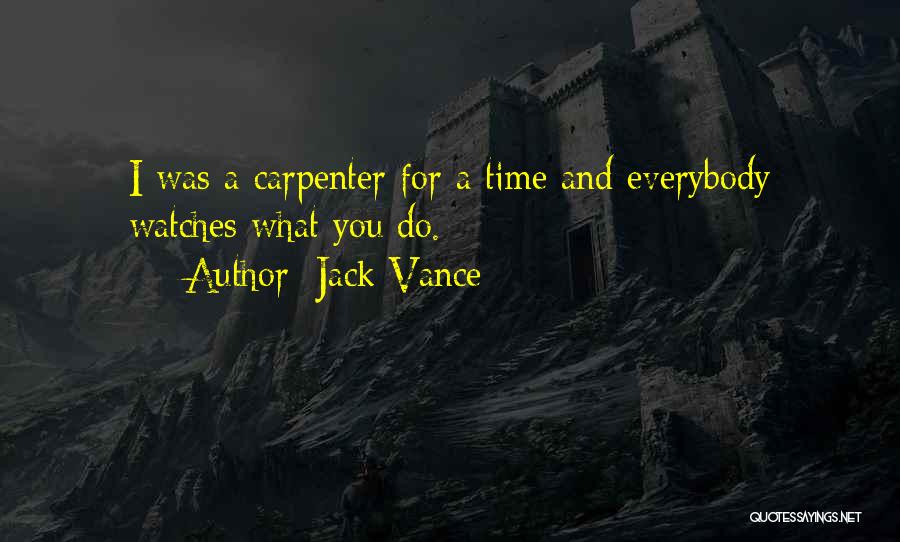 Jack Vance Quotes: I Was A Carpenter For A Time And Everybody Watches What You Do.