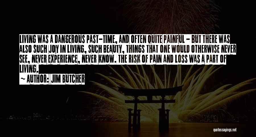 Jim Butcher Quotes: Living Was A Dangerous Past-time, And Often Quite Painful - But There Was Also Such Joy In Living, Such Beauty,