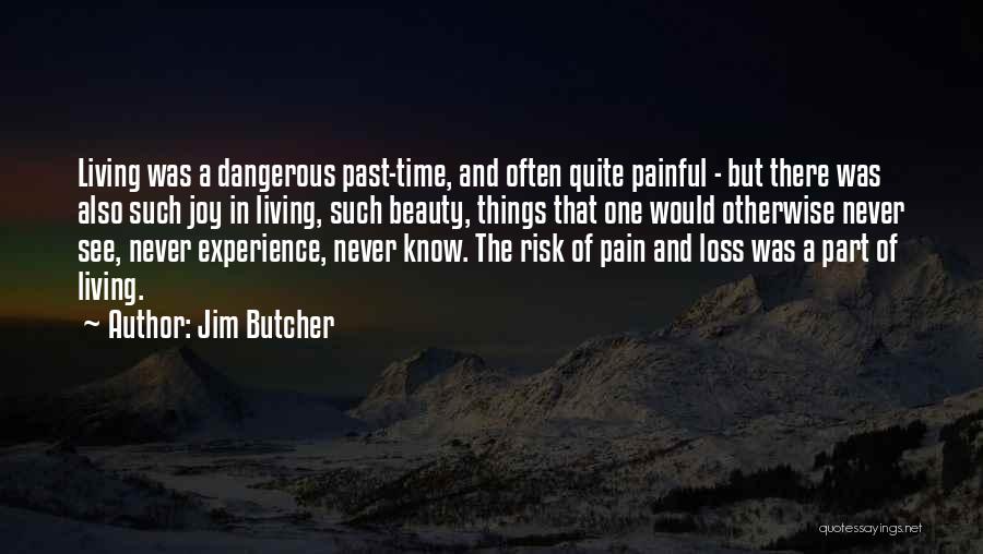 Jim Butcher Quotes: Living Was A Dangerous Past-time, And Often Quite Painful - But There Was Also Such Joy In Living, Such Beauty,