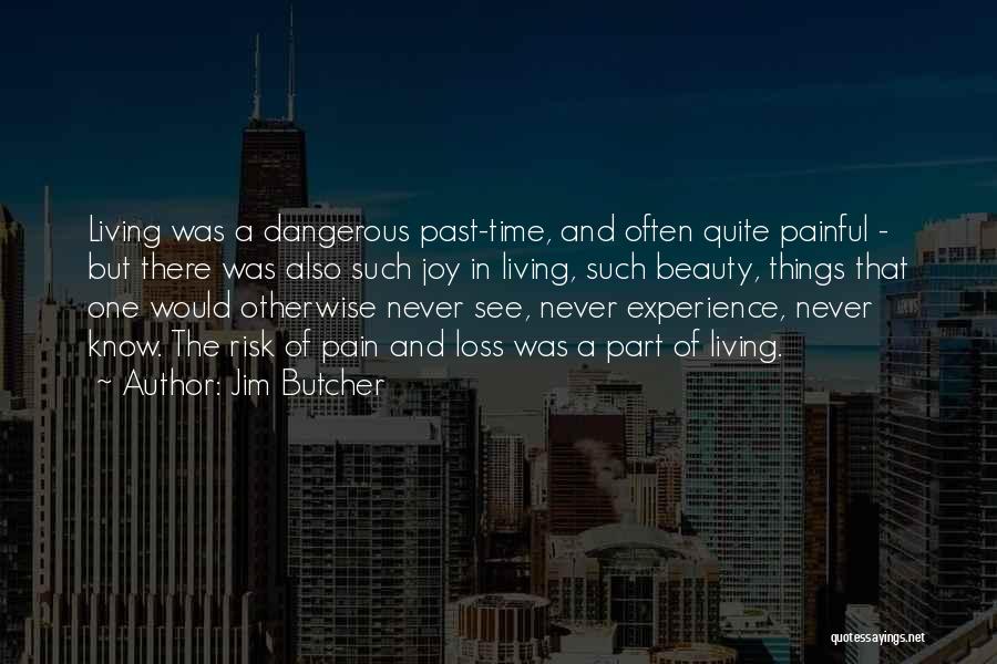 Jim Butcher Quotes: Living Was A Dangerous Past-time, And Often Quite Painful - But There Was Also Such Joy In Living, Such Beauty,