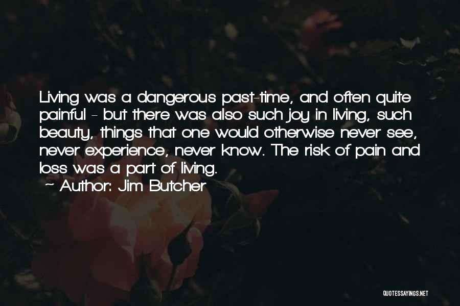 Jim Butcher Quotes: Living Was A Dangerous Past-time, And Often Quite Painful - But There Was Also Such Joy In Living, Such Beauty,