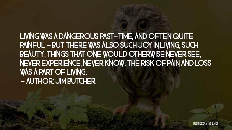 Jim Butcher Quotes: Living Was A Dangerous Past-time, And Often Quite Painful - But There Was Also Such Joy In Living, Such Beauty,