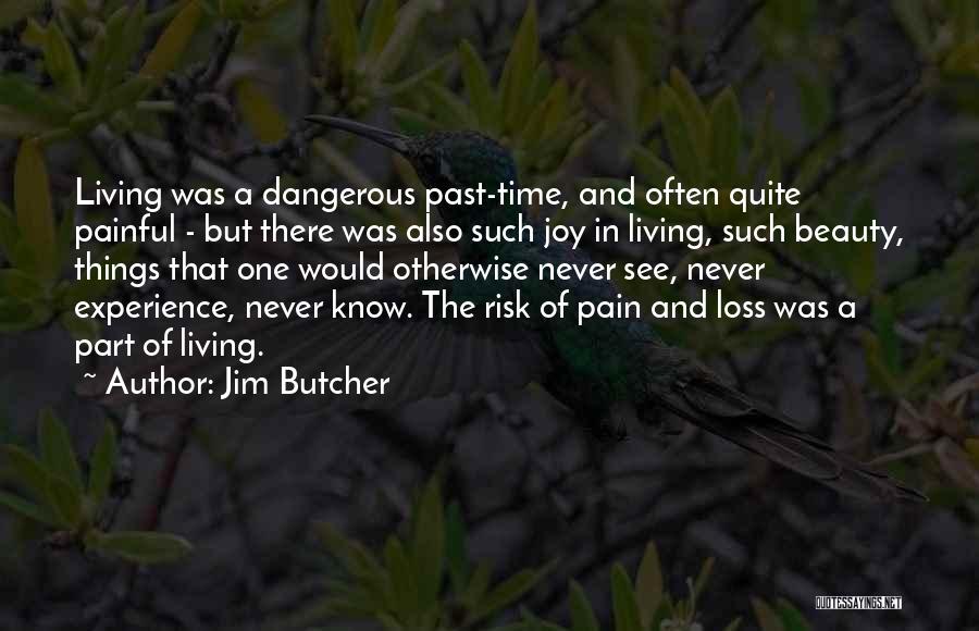 Jim Butcher Quotes: Living Was A Dangerous Past-time, And Often Quite Painful - But There Was Also Such Joy In Living, Such Beauty,