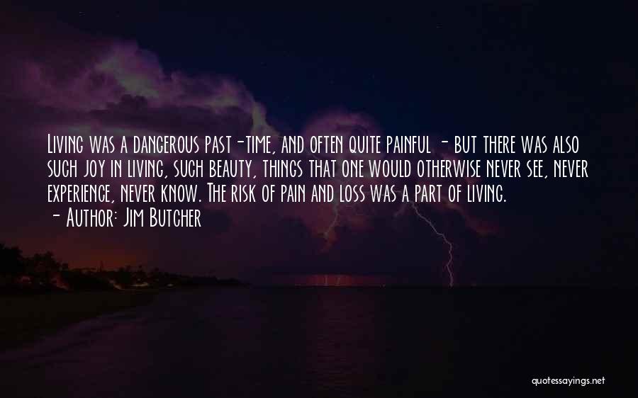 Jim Butcher Quotes: Living Was A Dangerous Past-time, And Often Quite Painful - But There Was Also Such Joy In Living, Such Beauty,