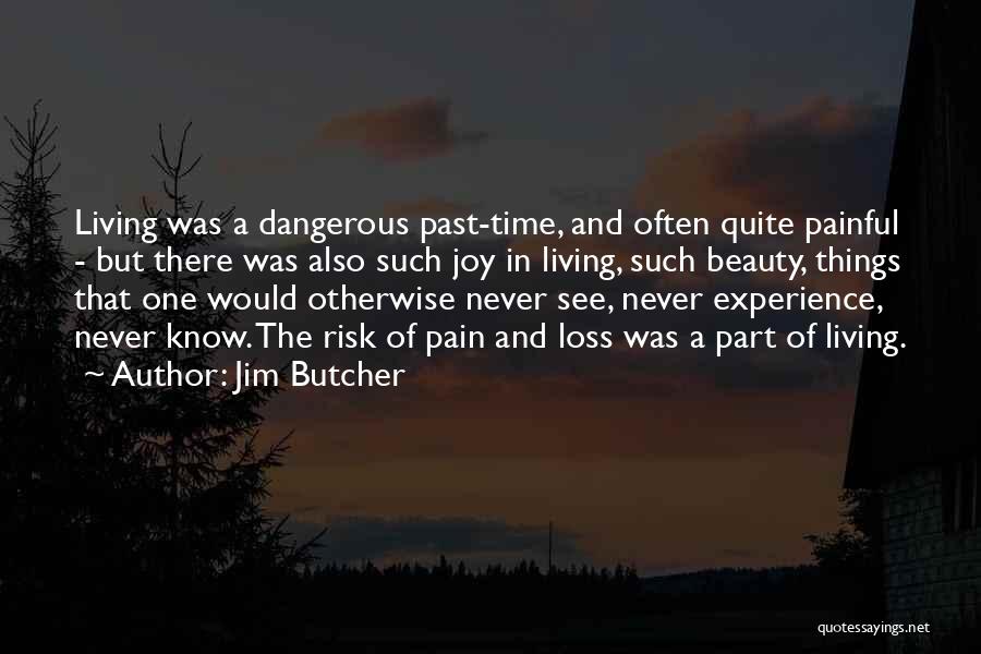 Jim Butcher Quotes: Living Was A Dangerous Past-time, And Often Quite Painful - But There Was Also Such Joy In Living, Such Beauty,