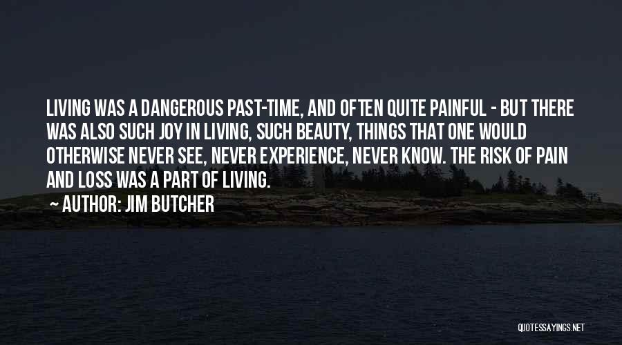 Jim Butcher Quotes: Living Was A Dangerous Past-time, And Often Quite Painful - But There Was Also Such Joy In Living, Such Beauty,