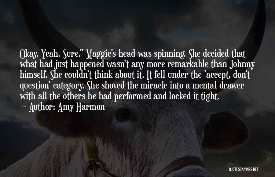 Amy Harmon Quotes: Okay. Yeah. Sure. Maggie's Head Was Spinning. She Decided That What Had Just Happened Wasn't Any More Remarkable Than Johnny